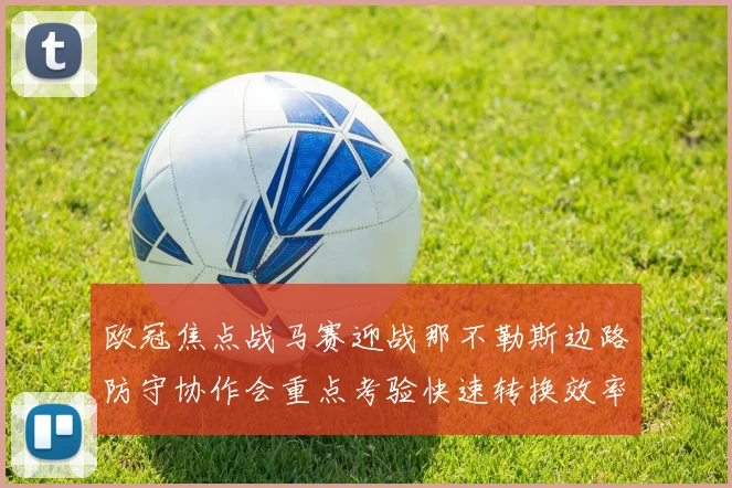 欧冠焦点战马赛迎战那不勒斯边路防守协作会重点考验快速转换效率