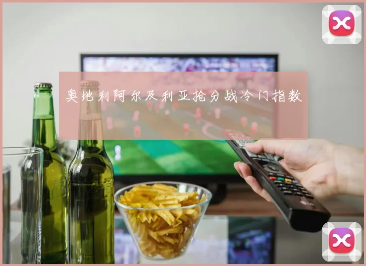 奥地利阿尔及利亚抢分战冷门指数