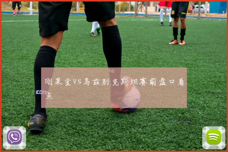 刚果金vs乌兹别克斯坦赛前盘口看点