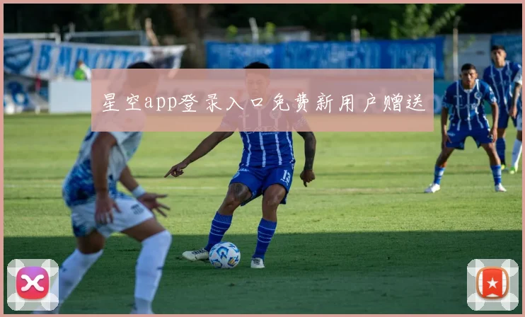 星空app登录入口免费新用户赠送