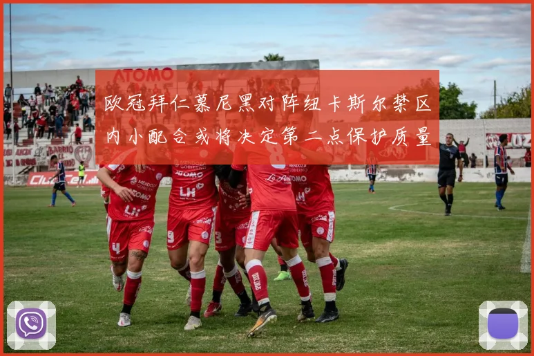 欧冠拜仁慕尼黑对阵纽卡斯尔禁区内小配合或将决定第二点保护质量