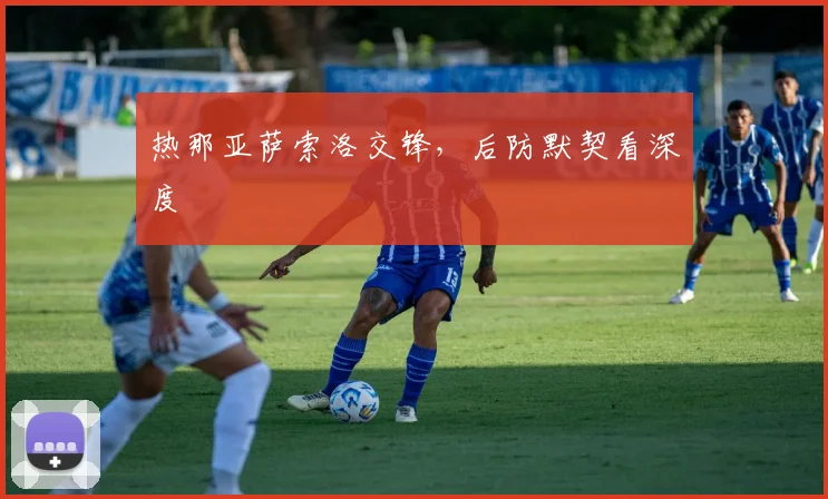 热那亚萨索洛交锋,后防默契看深度