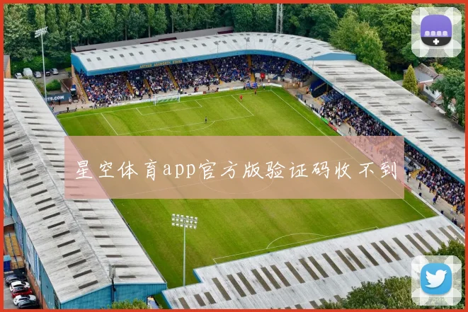 星空体育app官方版验证码收不到